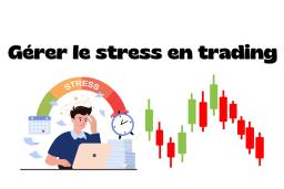 Comment gérer le stress en trading ?